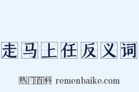 走马上任反义词是什么意思的图片